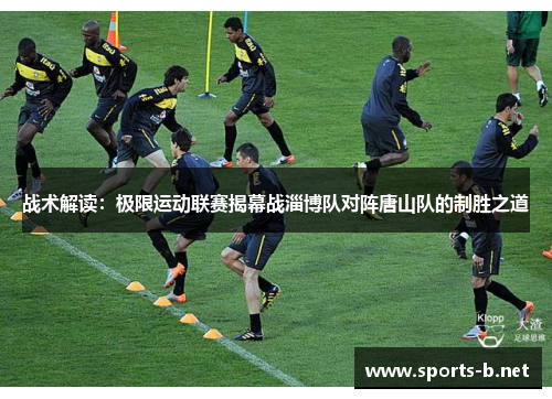 战术解读：极限运动联赛揭幕战淄博队对阵唐山队的制胜之道