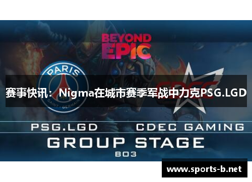 赛事快讯：Nigma在城市赛季军战中力克PSG.LGD