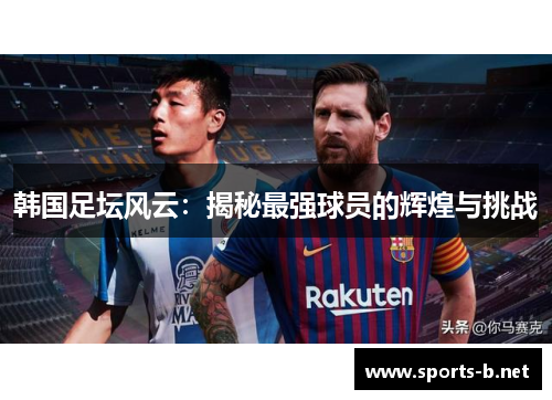 韩国足坛风云：揭秘最强球员的辉煌与挑战